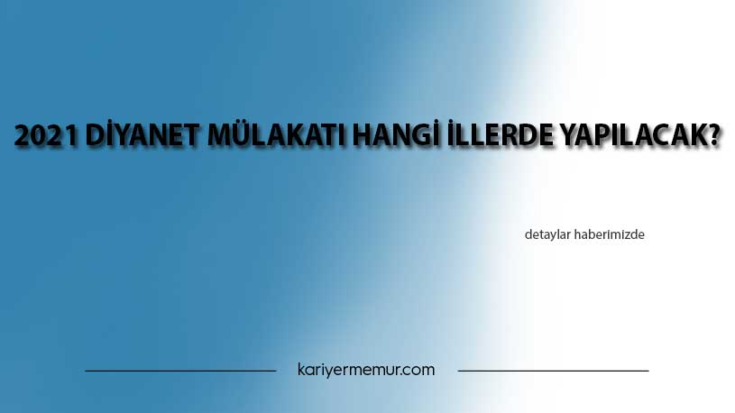 2021 Diyanet Mülakatı Hangi İllerde Yapılacak?