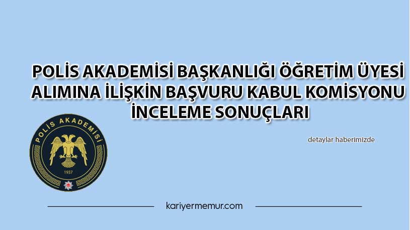 Polis Akademisi Başkanlığı Öğretim Üyesi Alımına İlişkin Başvuru Kabul Komisyonu İnceleme Sonuçları