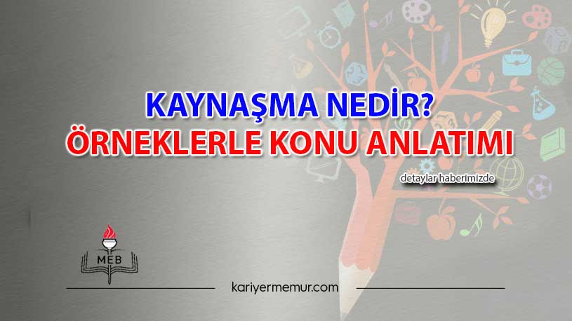 Kaynaşma nedir? Örneklerle Konu Anlatımı