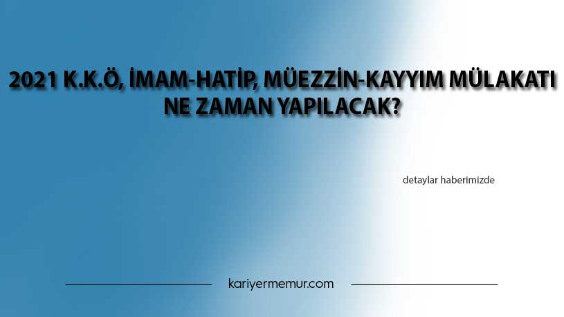 2021 K.K.Ö, İmam-Hatip, Müezzin-Kayyım Mülakatı Ne Zaman Yapılacak?