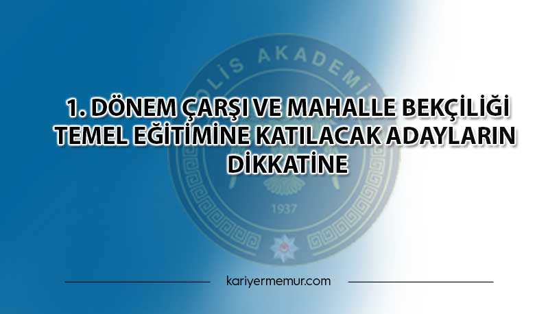 1. Dönem Çarşı ve Mahalle Bekçiliği Temel Eğitimine Katılacak Adayların Dikkatine