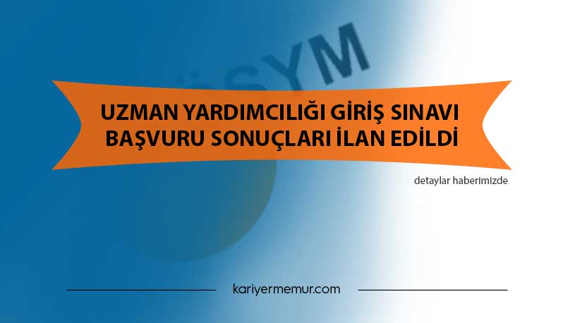 Uzman Yardımcılığı Giriş Sınavı Başvuru Sonuçları İlan Edildi!
