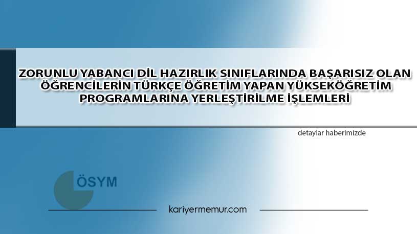 Zorunlu Yabancı Dil Hazırlık Sınıflarında Başarısız Olan Öğrencilerin Türkçe Öğretim Yapan Yükseköğretim Programlarına Yerleştirilme İşlemleri