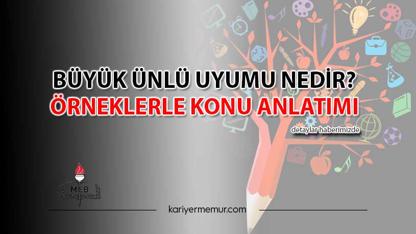 Büyük Ünlü Uyumu nedir? Örneklerle Konu Anlatımı