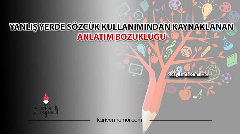 Yanlış Yerde Sözcük Kullanımından Kaynaklanan Anlatım Bozukluğu