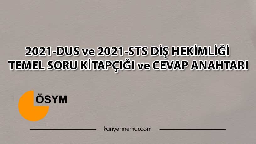 2021-DUS ve 2021- STS Diş Hekimliği Temel Soru Kitapçığı ve Cevap Anahtarı Duyurusu