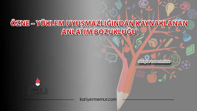 Özne – Yüklem Uyuşmazlığından Kaynaklanan Anlatım Bozukluğu