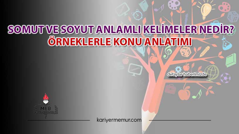 Somut ve Soyut Anlamlı Kelimeler nedir? Örneklerle Konu Anlatımı