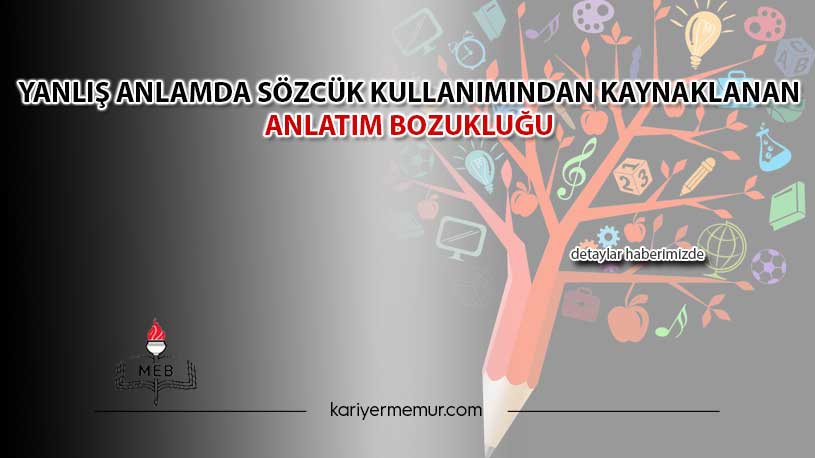 Yanlış Anlamda Sözcük Kullanımından Kaynaklanan Anlatım Bozukluğu