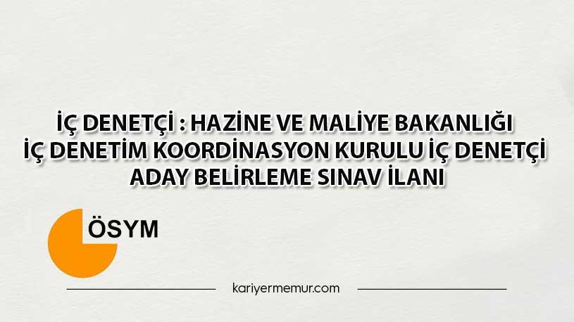İç Denetçi : Hazine ve Maliye Bakanlığı İç Denetim Koordinasyon Kurulu İç Denetçi Aday Belirleme Sınav İlanı