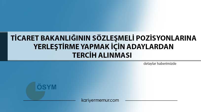 Ticaret Bakanlığının Sözleşmeli Pozisyonlarına Yerleştirme Yapmak İçin Adaylardan Tercih Alınması