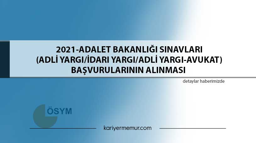 2021-Adalet Bakanlığı Sınavları (Adli Yargı/İdari Yargı/Adli Yargı-Avukat) Başvurularının Alınması