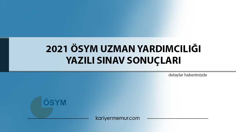 2021 ÖSYM Uzman Yardımcılığı Yazılı Sınav Sonuçları
