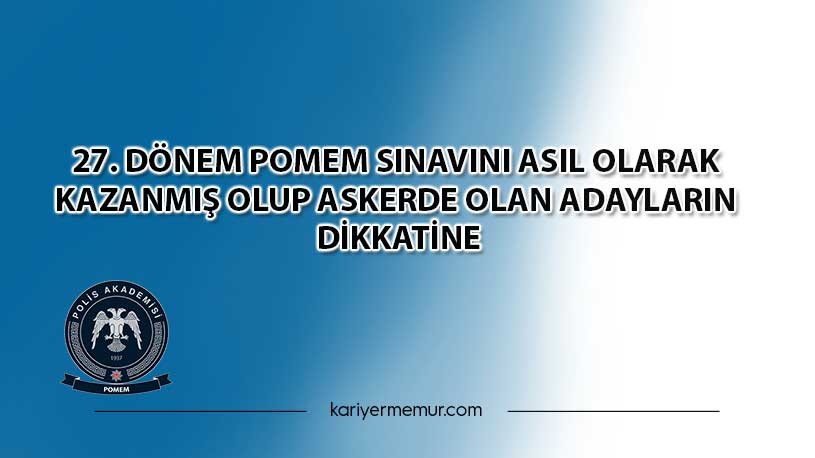 27. Dönem POMEM Sınavını Asıl Olarak Kazanmış Olup Askerde Olan Adayların Dikkatine