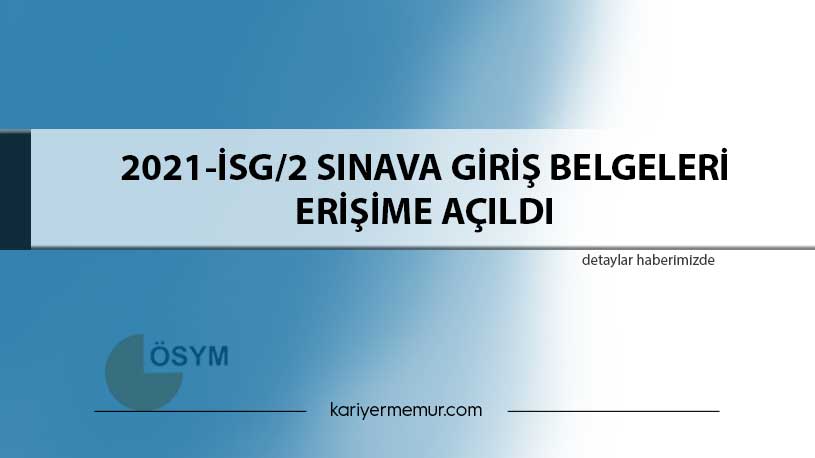 2021-İSG/2 Sınava Giriş Belgeleri Erişime Açıldı