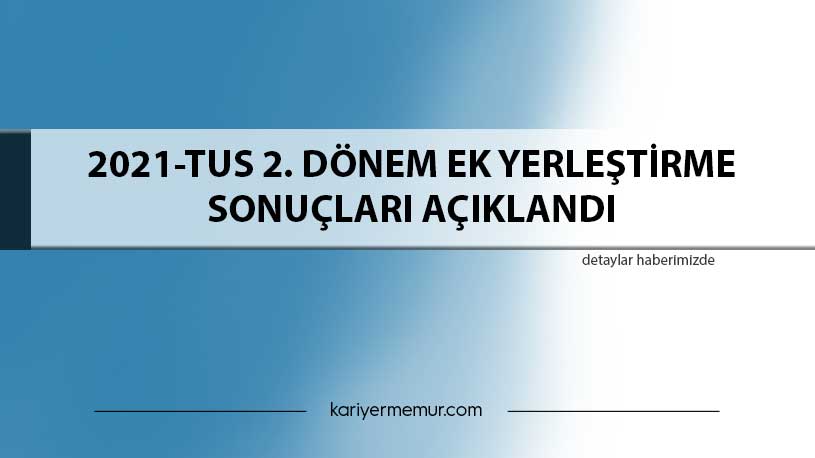 2021-Tus 2. Dönem Ek Yerleştirme Sonuçları Açıklandı