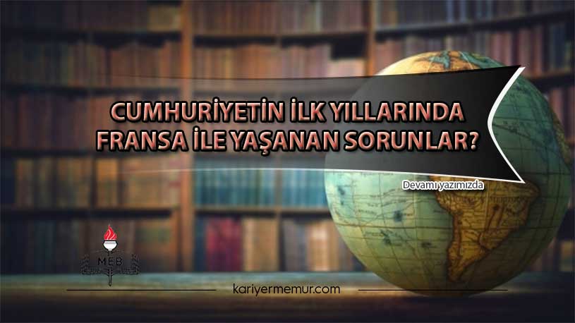 Cumhuriyetin İlk Yıllarında Fransa İle Yaşanan Sorunlar?