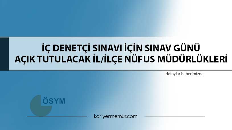 İç Denetçi Sınavı İçin Sınav Günü Açık Tutulacak İl/İlçe Nüfus Müdürlükleri