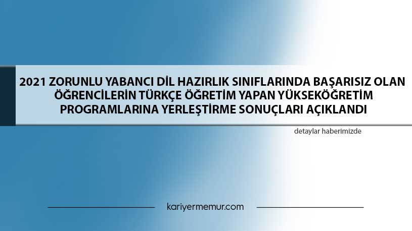 2021 Zorunlu Yabancı Dil Hazırlık Sınıflarında Başarısız Olan Öğrencilerin Türkçe Öğretim Yapan Yükseköğretim Programlarına Yerleştirme Sonuçları Açıklandı