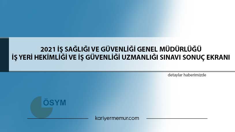 2021 İş Sağlığı ve Güvenliği Genel Müdürlüğü İş Yeri Hekimliği ve İş Güvenliği Uzmanlığı Sınavı Sonuç Ekranı
