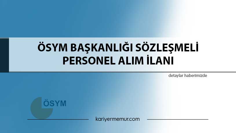 ÖSYM Başkanlığı Sözleşmeli Personel Alım İlanı