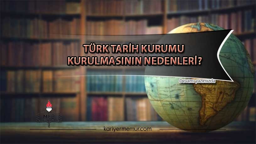 Türk Tarih Kurumu Kurulmasının Nedenleri?