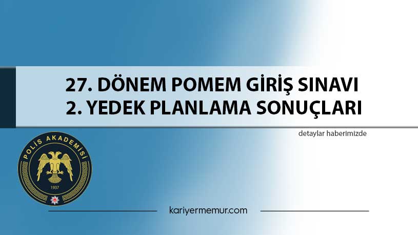 27.Dönem Pomem Giriş Sınavı 2.Yedek Planlama Sonuçları