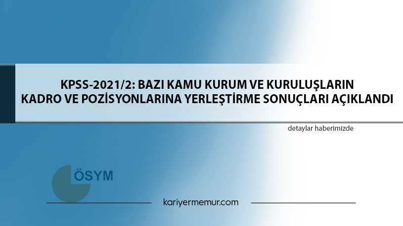 KPSS-2021/2: Bazı Kamu Kurum ve Kuruluşların Kadro ve Pozisyonlarına Yerleştirme Sonuçları Açıklandı