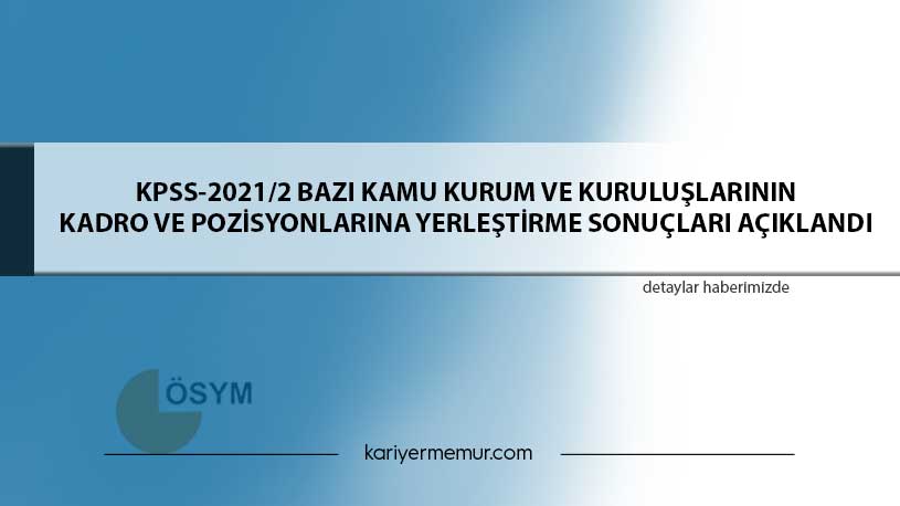 KPSS-2021/2 Bazı Kamu Kurum ve Kuruluşlarının Kadro ve Pozisyonlarına Yerleştirme Sonuçları Açıklandı
