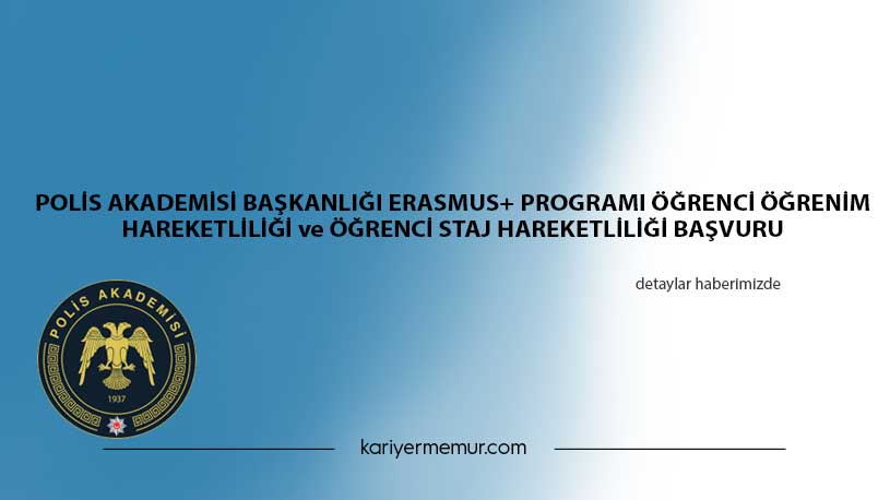 POLİS AKADEMİSİ BAŞKANLIĞI ERASMUS+ PROGRAMI ÖĞRENCİ ÖĞRENİM HAREKETLİLİĞİ ve ÖĞRENCİ STAJ HAREKETLİLİĞİ BAŞVURU