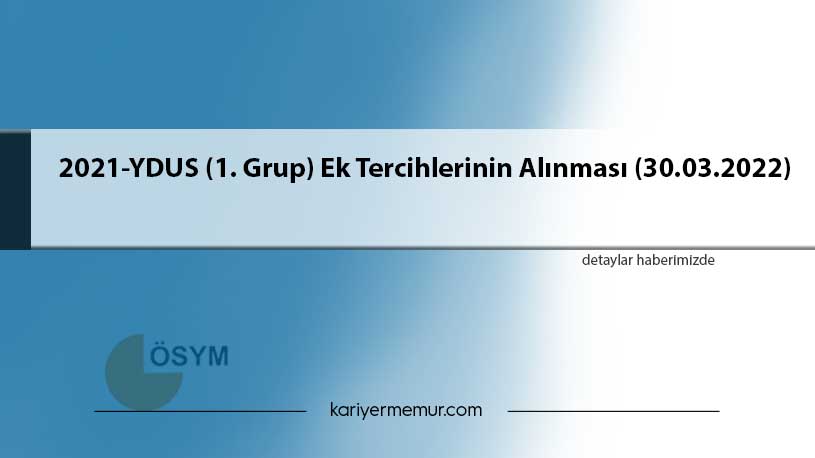2021-YDUS (1. Grup) Ek Tercihlerinin Alınması (30.03.2022)