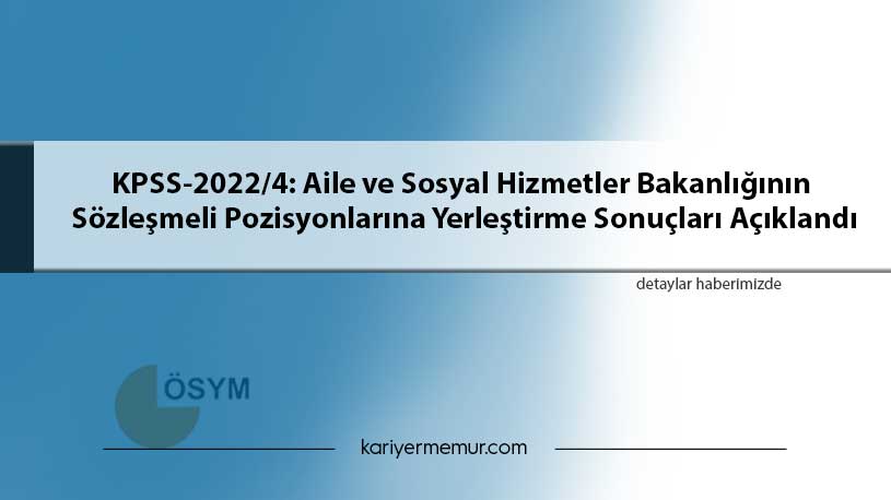 KPSS-2022/4: Aile ve Sosyal Hizmetler Bakanlığının Sözleşmeli Pozisyonlarına Yerleştirme Sonuçları Açıklandı
