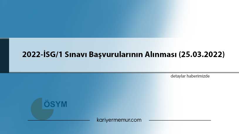 2022-İSG/1 Sınavı Başvurularının Alınması (25.03.2022)