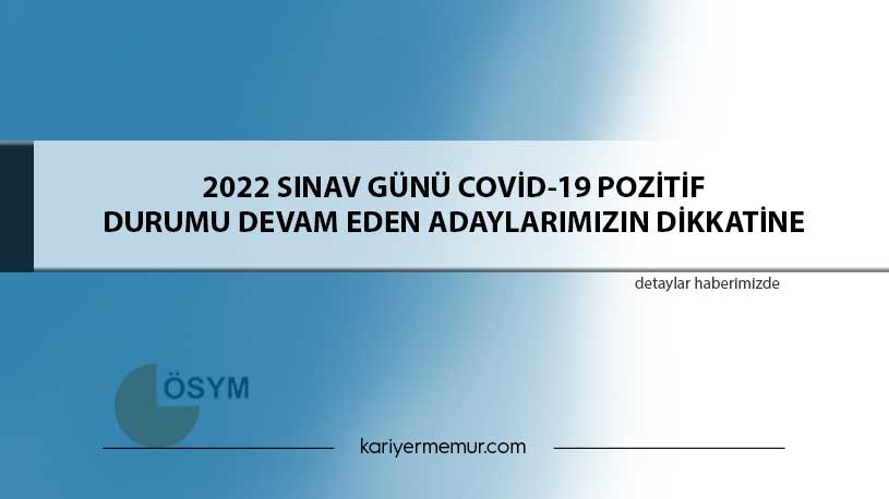 2022 Sınav Günü Covid-19 Pozitif Durumu Devam Eden Adaylarımızın Dikkatine