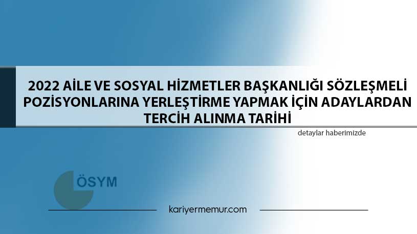 2022 Aile ve Sosyal Hizmetler Bakanlığının Sözleşmeli Pozisyonlarına Yerleştirme Yapmak İçin Adaylardan Tercih Alınma Tarihi