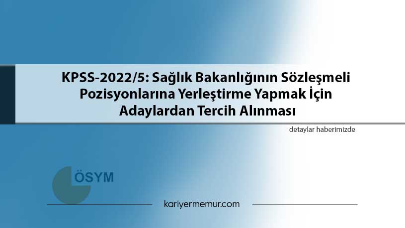 KPSS-2022/5: Sağlık Bakanlığının Sözleşmeli Pozisyonlarına Yerleştirme Yapmak İçin Adaylardan Tercih Alınması