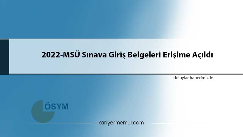 2022-MSÜ Sınava Giriş Belgeleri Erişime Açıldı