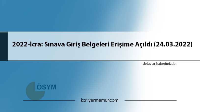 2022-İcra: Sınava Giriş Belgeleri Erişime Açıldı (24.03.2022)