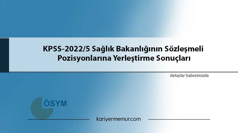 KPSS-2022/5 Sağlık Bakanlığının Sözleşmeli Pozisyonlarına Yerleştirme Sonuçları