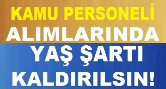 Kamuya Alımda 35 yaş şartı sınırının kaldırılması talep ediliyor